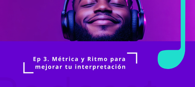 Episodio 3 - Métrica y Ritmo para mejorar tu interpretación